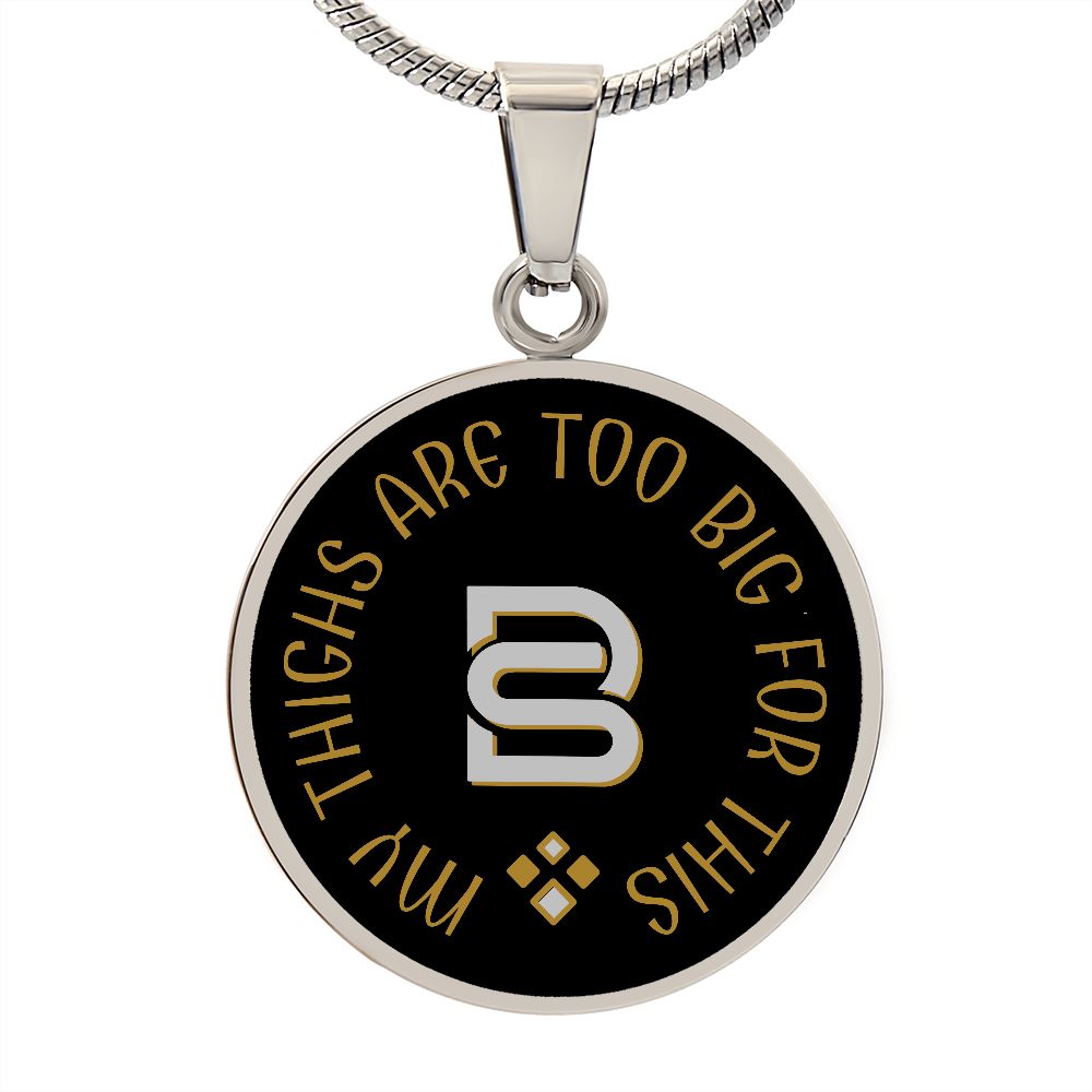 MY THIGHS ARE TOO BIG || Pendant Necklace || PERSONALIZABLE