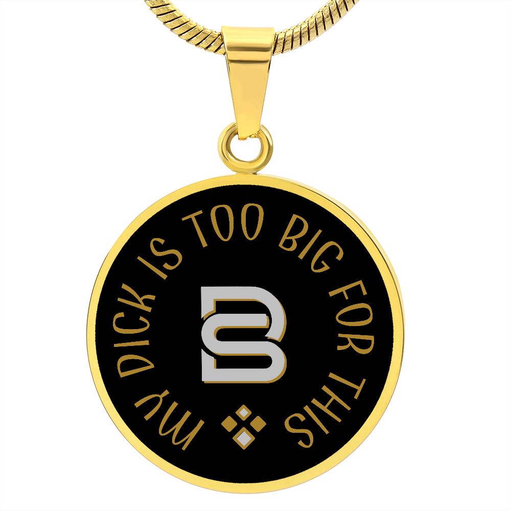 MY DICK IS TOO BIG || Pendant Necklace || PERSONALIZABLE