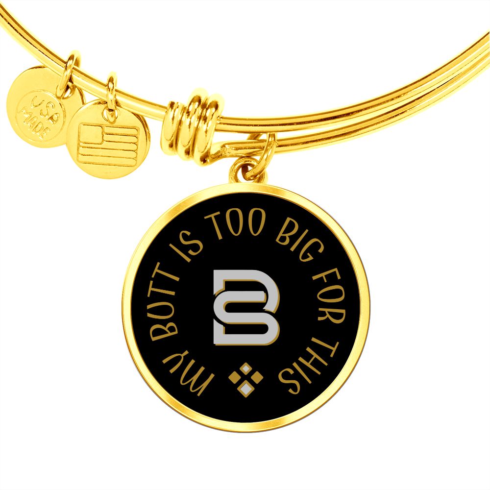 MY BUTT IS TOO BIG || Pendant Bangle || PERSONALIZABLE