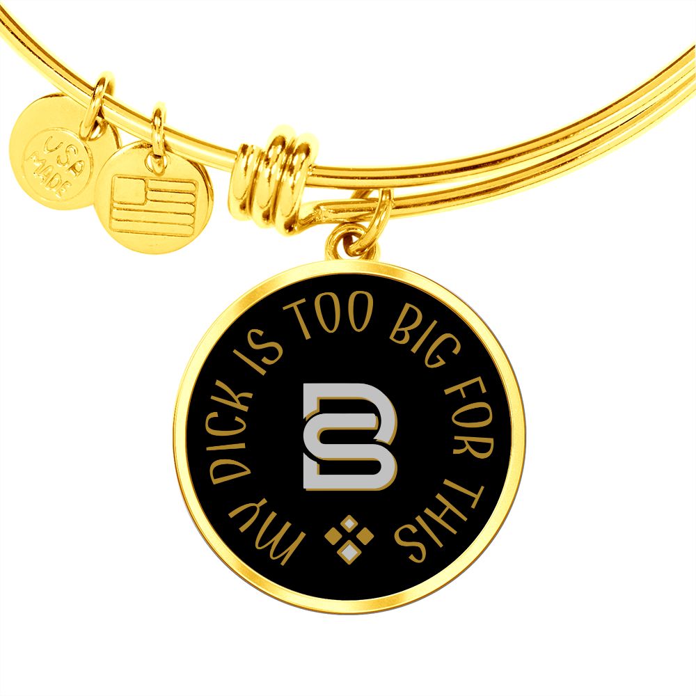 MY DICK IS TOO BIG || Pendant Bangle || PERSONALIZABLE