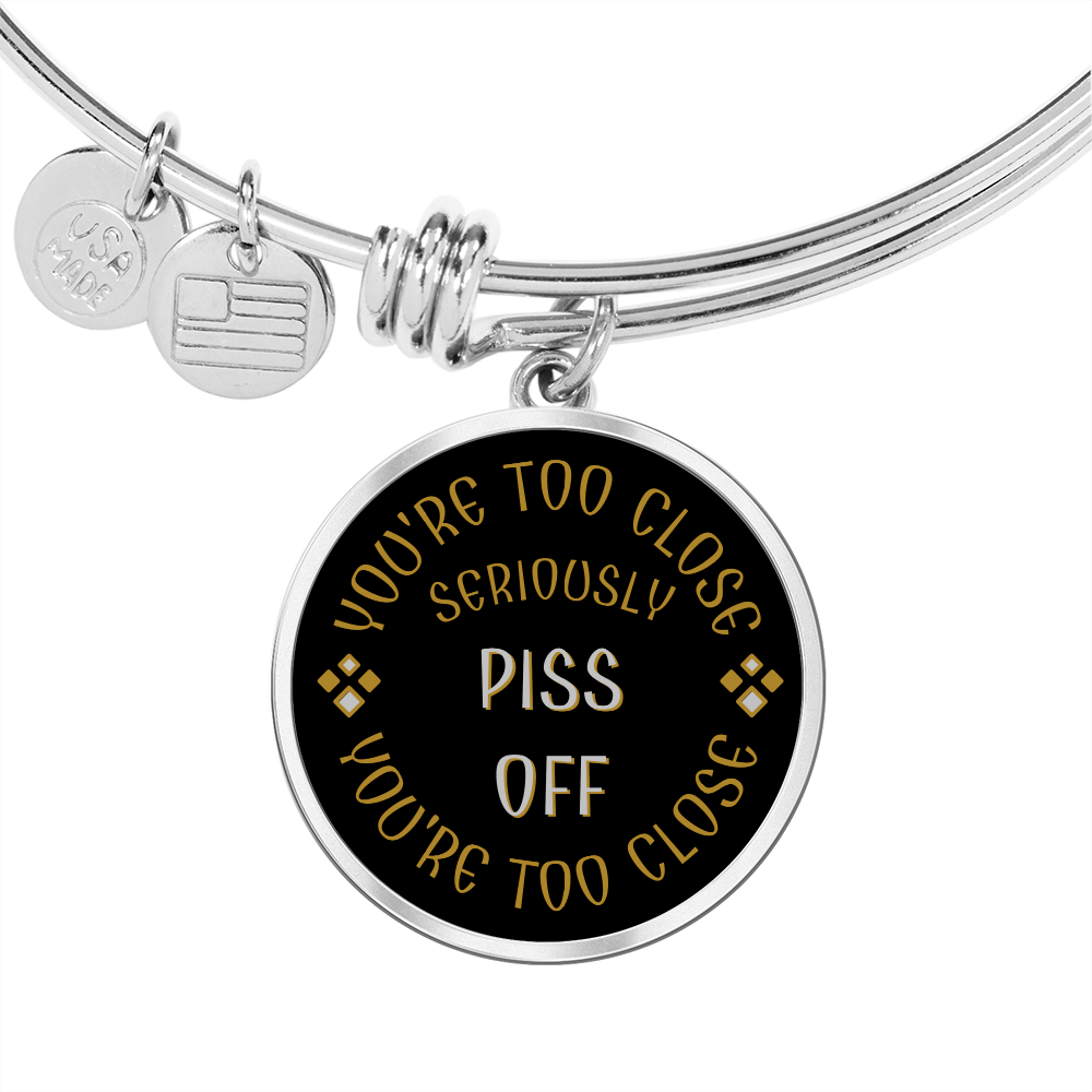 YOU'RE TOO CLOSE - PISS OFF || Pendant Bangle || PERSONALIZABLE