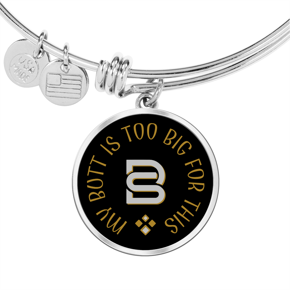 MY BUTT IS TOO BIG || Pendant Bangle || PERSONALIZABLE