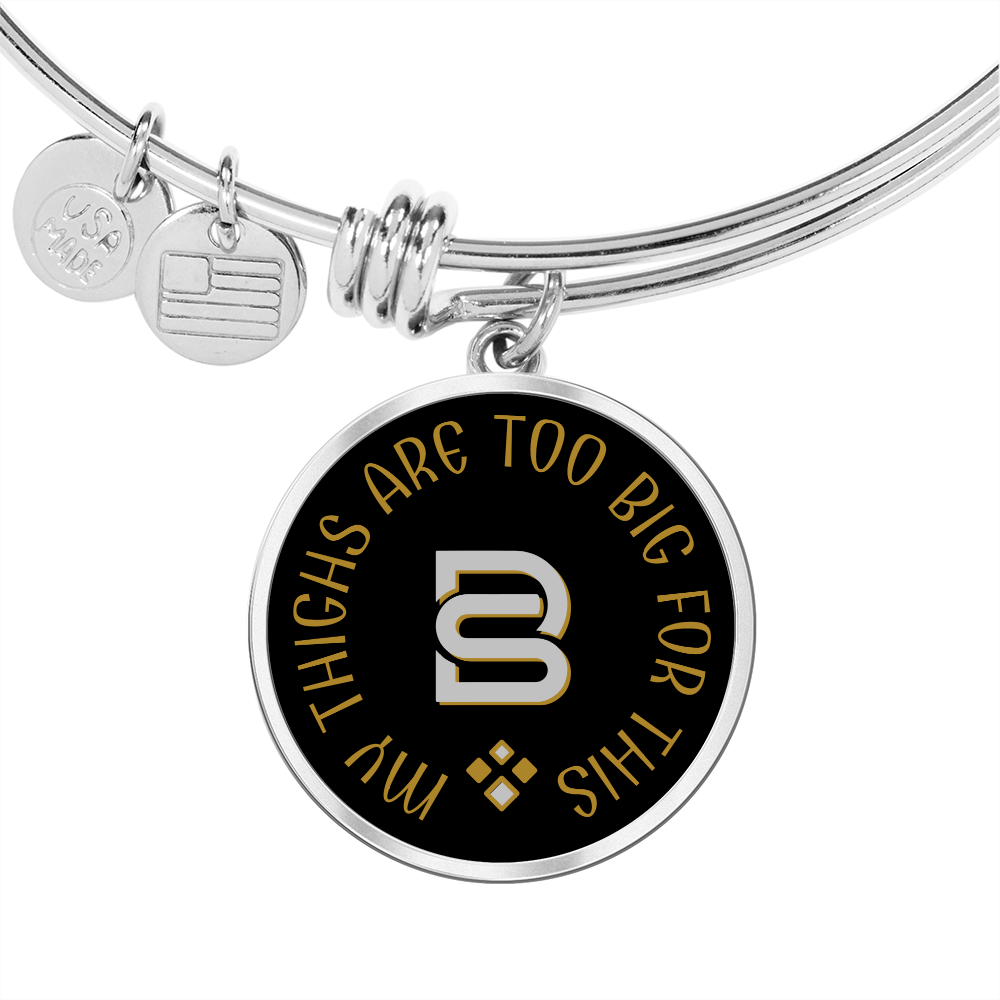 MY THIGHS ARE TOO BIG || Pendant Bangle || PERSONALIZABLE