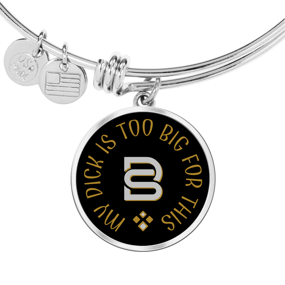 MY DICK IS TOO BIG || Pendant Bangle || PERSONALIZABLE