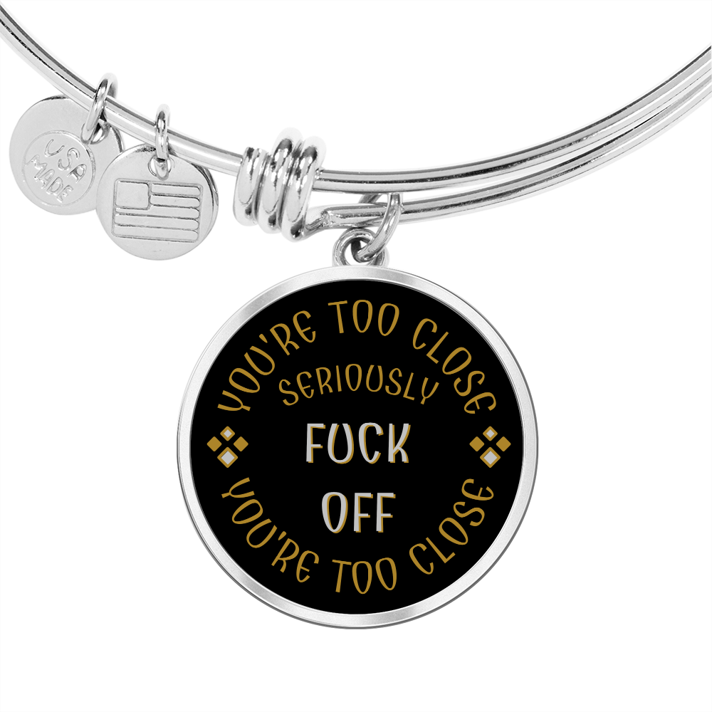 YOU'RE TOO CLOSE - @$#%! OFF || Pendant Bangle || PERSONALIZABLE